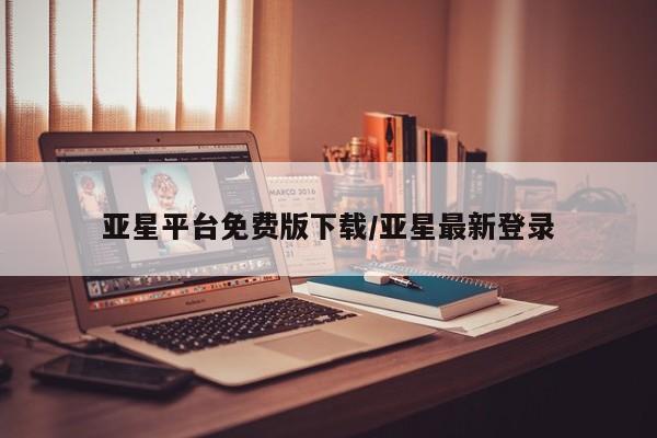 亚星入口 亚星手机版app亚星平台免费版下载/亚星最新登录