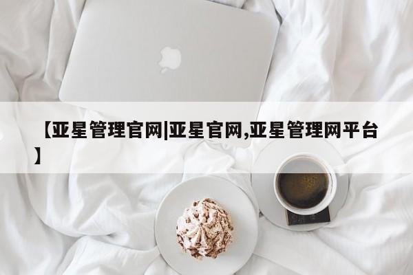 亚星入口 亚星手机版app【亚星管理官网|亚星官网,亚星管理网平台】