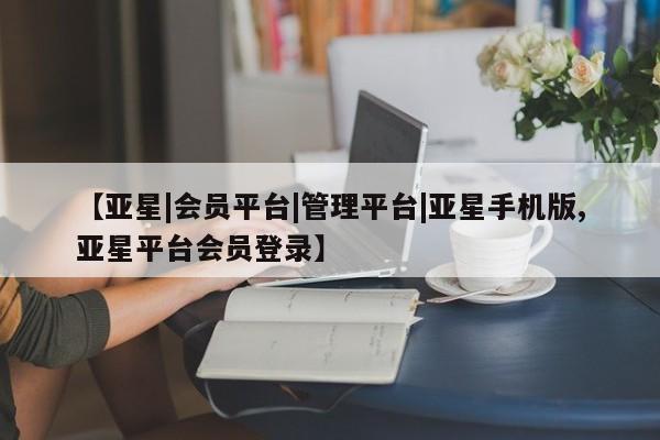 亚星入口 亚星手机版app【亚星|会员平台|管理平台|亚星手机版,亚星平台会员登录】