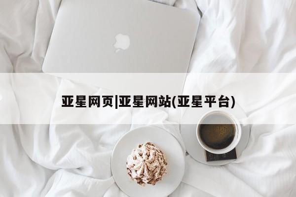 亚星入口 亚星手机版app亚星网页|亚星网站(亚星平台)
