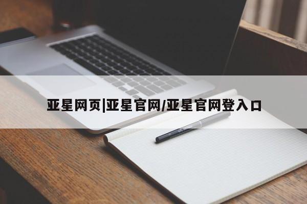 亚星入口 亚星手机版app亚星网页|亚星官网/亚星官网登入口
